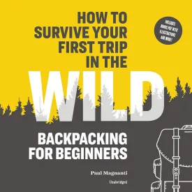 How to Survive Your First Trip in the Wild: Backpacking for Beginners Audio CD  Unabridged, February 18, 2020